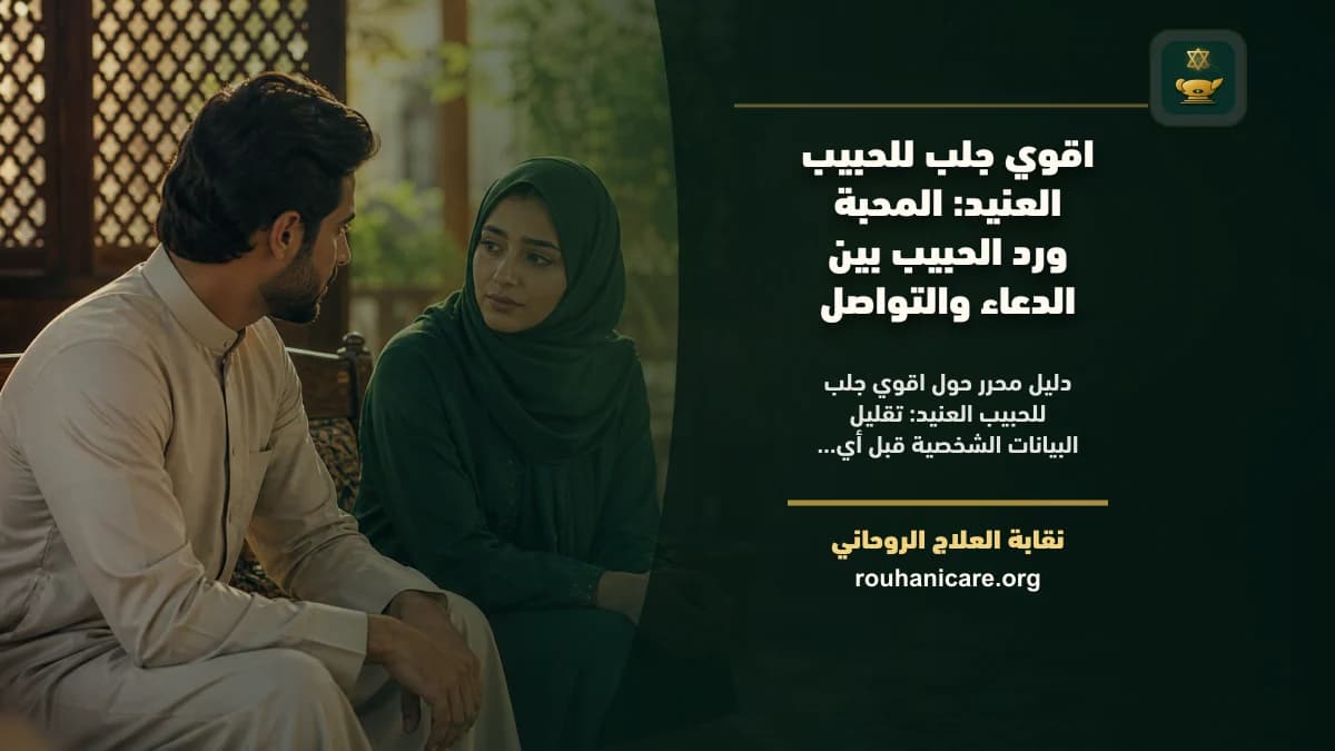 اقوي جلب للحبيب العنيد: المحبة ورد الحبيب بين الدعاء والتواصل