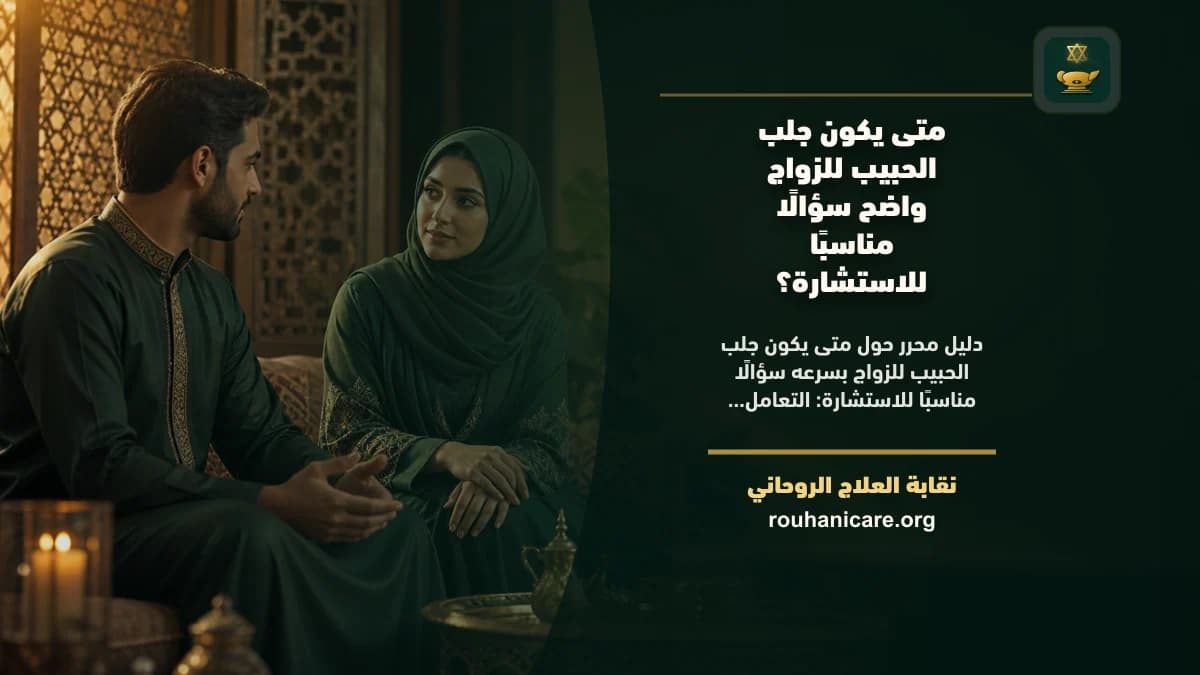 متى يكون جلب الحبيب للزواج بسرعه سؤالًا مناسبًا للاستشارة؟