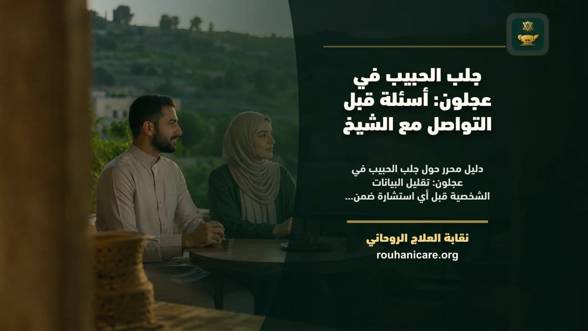 جلب الحبيب في عجلون: أسئلة قبل التواصل مع الشيخ