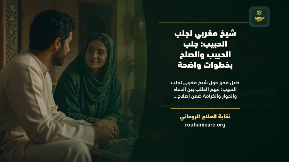 شيخ مغربي لجلب الحبيب: جلب الحبيب والصلح بخطوات واضحة