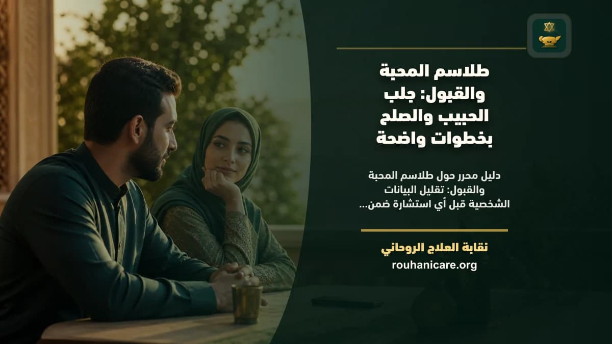 طلاسم المحبة والقبول: جلب الحبيب والصلح بخطوات واضحة