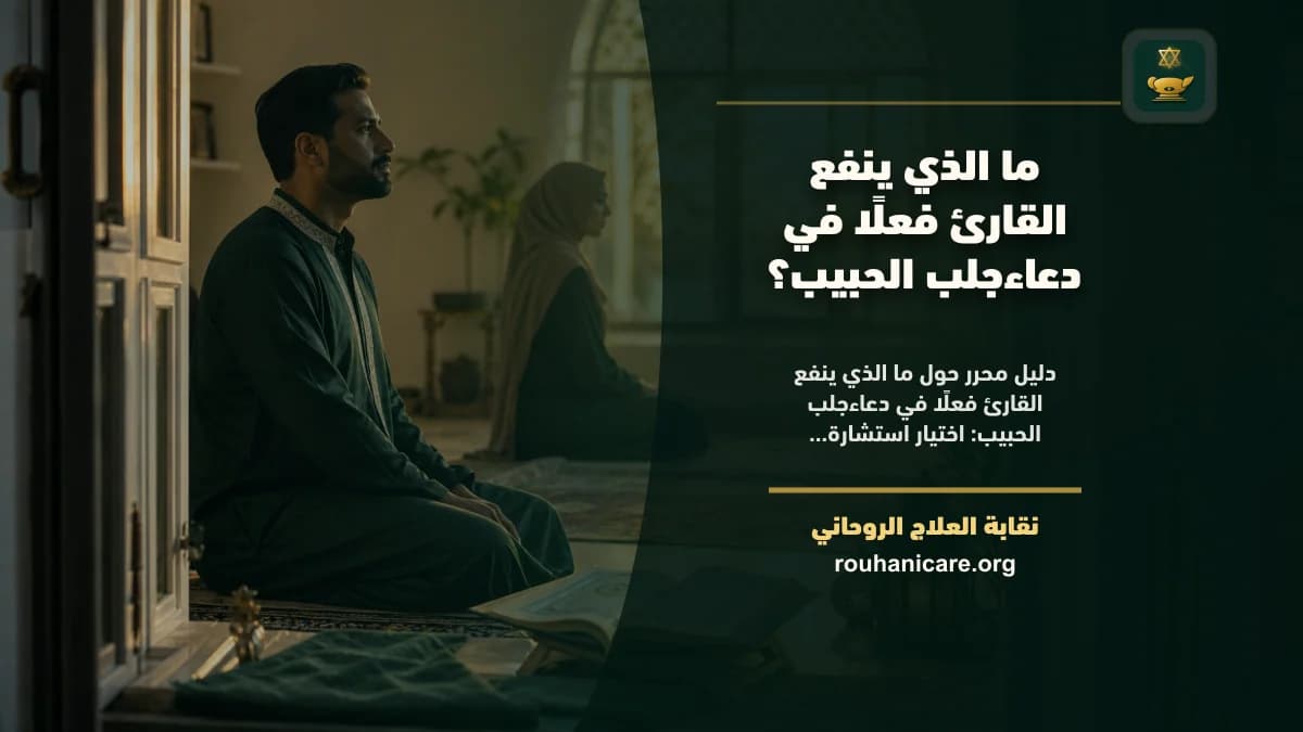 ما الذي ينفع القارئ فعلًا في دعاءجلب الحبيب؟